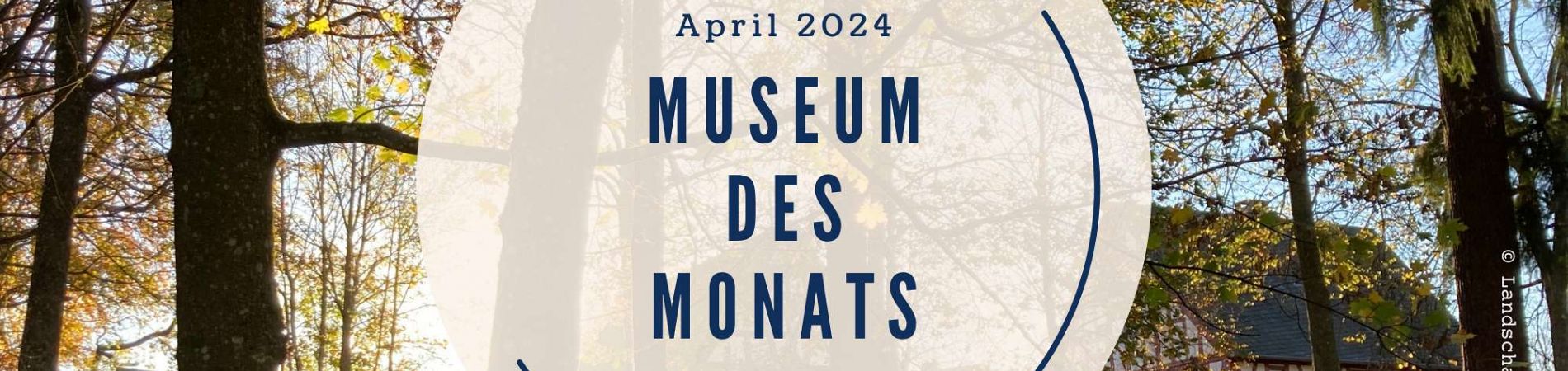 Das Landschaftsmuseum Westerwald ist Museum des Monats April